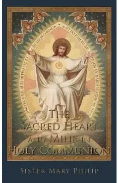 The Sacred Heart and Mine in Holy Communion: Thoughts drawn from the Titles of the Sacred Heart - Sister Mary Philip