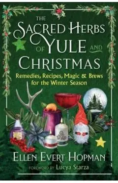 The Sacred Herbs of Yule and Christmas: Remedies, Recipes, Magic, and Brews for the Winter Season - Ellen Evert Hopman