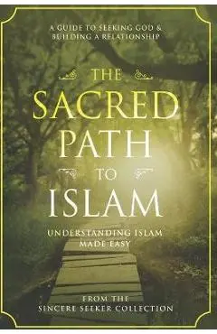 The Sacred Path to Islam: A Guide to Seeking Allah (God) & Building a Relationship - The Sincere Seeker Collection
