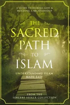 The Sacred Path to Islam: A Guide to Seeking Allah (God) & Building a Relationship, Paperback/The Sincere Seeker Collection