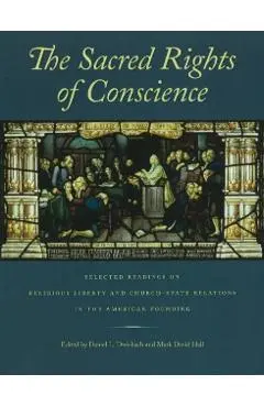 The Sacred Rights of Conscience: Selected Readings on Religious Liberty and Church-State Relations in the American Founding - Daniel L. Dreisbach