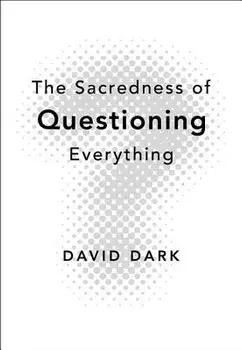 The Sacredness of Questioning Everything, Paperback/David Dark