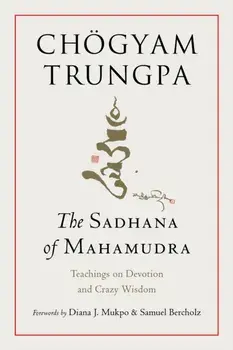 The Sadhana of Mahamudra. Teachings on Devotion and Crazy Wisdom, Paperback/Diana J. Mukpo