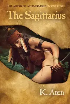 The Sagittarius: Book Three in the Arrow of Artemis Series, Paperback/K. Aten