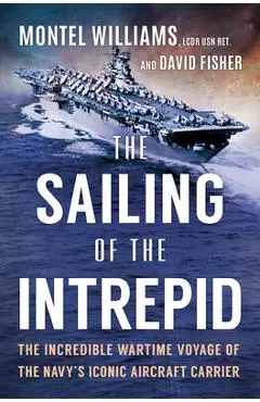 The Sailing of the Intrepid: The Incredible Wartime Voyage of the Navy's Iconic Aircraft Carrier - Montel Williams
