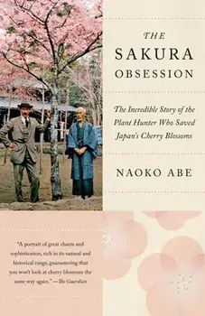 The Sakura Obsession: The Incredible Story of the Plant Hunter Who Saved Japan's Cherry Blossoms, Paperback/Naoko Abe