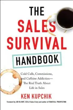 The Sales Survival Handbook: Cold Calls, Commissions, and Caffeine Addiction--The Real Truth about Life in Sales, Paperback/Ken Kupchik
