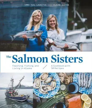 The Salmon Sisters: Feasting, Fishing, and Living in Alaska, Hardcover/Emma Teal Laukitis