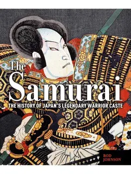 The Samurai. The History of Japan’s Legendary Warrior Caste, Hardback/Rod Johnson