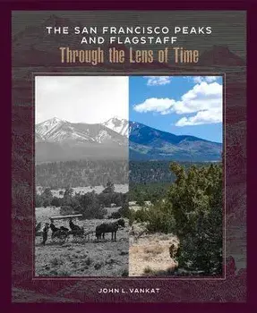 The San Francisco Peaks and Flagstaff Through the Lens of Time, Hardcover/John L. Vankat
