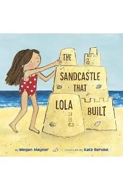 The Sandcastle That Lola Built - Megan Maynor