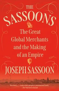 The Sassoons: The Great Global Merchants and the Making of an Empire - Joseph Sassoon