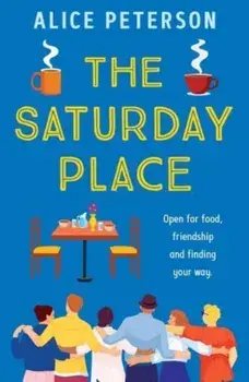The Saturday Place. Open for food, friendship and finding your way -- the BRAND NEW tender and uplifting novel, Paperback/Alice Peterson