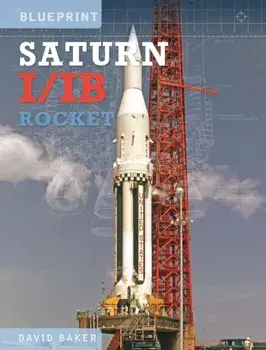The Saturn I/IB Rocket. NASA's First Apollo Launch Vehicle, Hardback/David Baker