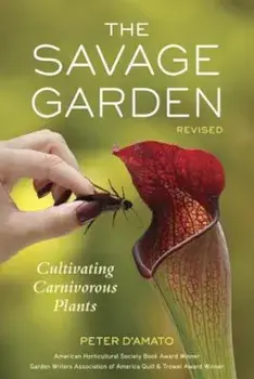 The Savage Garden: Cultivating Carnivorous Plants, Paperback/Peter D'Amato