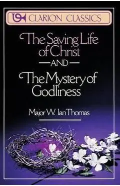 The Saving Life of Christ and the Mystery of Godliness - W. Ian Thomas