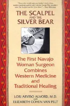 The Scalpel and the Silver Bear: The First Navajo Woman Surgeon Combines Western Medicine and Traditional Healing, Paperback/Lori Alvord