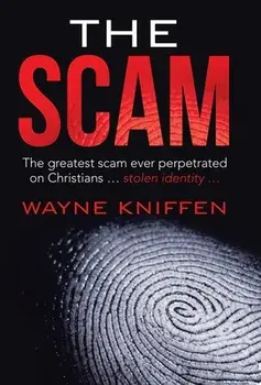The Scam: The Greatest Scam Ever Perpetrated on Christians ... Stolen Identity ..., Hardcover/Wayne Kniffen