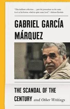 The Scandal of the Century: And Other Writings, Paperback/Gabriel García Márquez