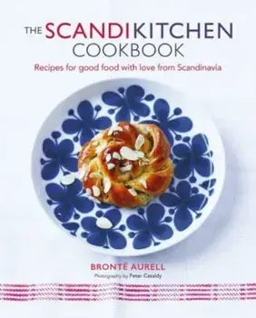 The ScandiKitchen Cookbook. Recipes for Good Food with Love from Scandinavia, Hardback/Bronte Aurell