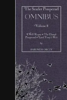 The Scarlet Pimpernel Omnibus Volume II: I Will Repay, the Elusive Pimpernel, Lord Tony's Wife, Paperback/Baroness Orczy