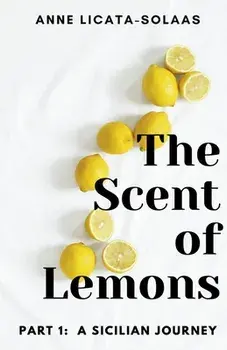 The Scent of Lemons, Part One: A Sicilian Journey, Paperback/Anne Licata-Solaas