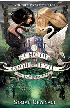 The School for Good and Evil #3: The Last Ever After - Soman Chainani