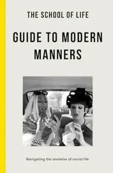 The School of Life Guide to Modern Manners. how to navigate the dilemmas of social life, Paperback/The School of Life