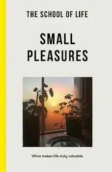 The School of Life: Small Pleasures. what makes life truly valuable, Paperback/The School of Life
