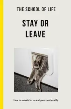 The School of Life - Stay or Leave. How to remain in, or end, your relationship, 2 ed, Paperback/The School of Life