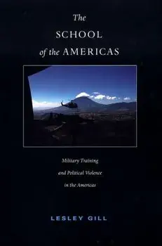 The School of the Americas: Military Training and Political Violence in the Americas, Paperback/Lesley Gill