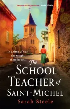 The Schoolteacher of Saint-Michel: inspired by real acts of resistance, a heartrending story of one woman's courage in WW2, Paperback/Sarah Steele