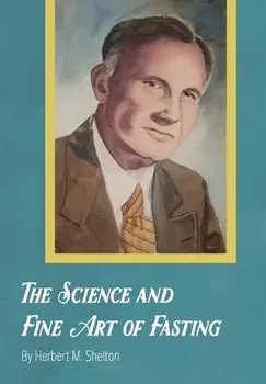 The Science and Fine Art of Fasting, Hardcover/Herbert M. Shelton