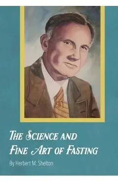 The Science and Fine Art of Fasting - Herbert M. Shelton