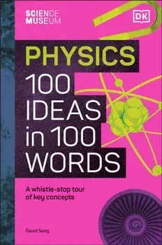 The Science Museum Physics 100 Ideas in 100 Words. A Whistle-Stop Tour of Key Concepts, Hardback/David Sang