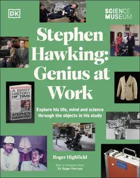 The Science Museum Stephen Hawking Genius at Work. Explore His Life, Mind and Science Through the Objects in His Study, Hardback/Roger Highfield