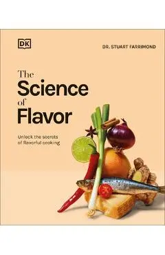 The Science of Flavor: Unlock the Secrets Behind the Art of Flavorful Cooking - Stuart Farrimond