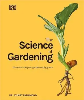 The Science of Gardening: Discover How Your Garden Really Grows, Hardcover/Stuart Farrimond