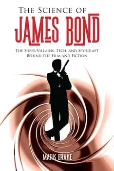 The Science of James Bond: The Super-Villains, Tech, and Spy-Craft Behind the Film and Fiction, Paperback/Mark Brake