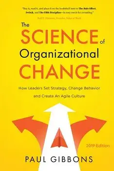 The Science of Organizational Change: How Leaders Set Strategy, Change Behavior, and Create an Agile Culture, Paperback/Paul Gibbons