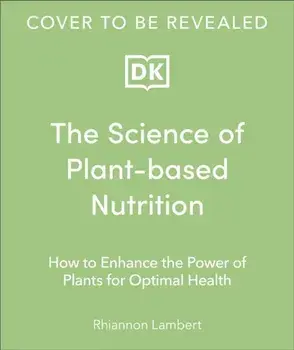 The Science of Plant-based Nutrition. How to Enhance the Power of Plants for Optimal Health: The Sunday Times Bestseller, Hardback/Rhiannon Lambert