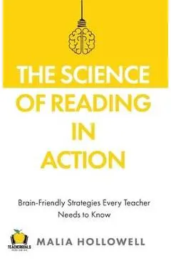 The Science of Reading in Action: Brain-Friendly Strategies Every Teacher Needs to Know - Malia Hollowell