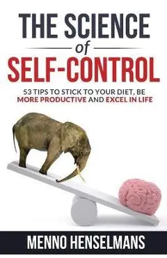 The Science of Self-Control: 53 Tips to stick to your diet, be more productive and excel in life - Menno Henselmans