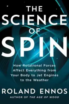 The Science of Spin. How Rotational Forces Affect Everything from Your Body to Jet Engines to the Weather, Hardback/Roland Ennos