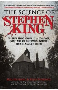 The Science of Stephen King: The Truth Behind Pennywise, Jack Torrance, Carrie, Cujo, and More Iconic Characters from the Master of Horror - Meg Hafdahl