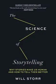 The Science of Storytelling: Why Stories Make Us Human and How to Tell Them Better, Paperback/Will Storr