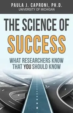The Science of Success: What Researchers Know that You Should Know - Paula J. Caproni