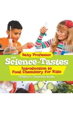The Science of Tastes - Introduction to Food Chemistry for Kids Children's Chemistry Books - Baby Professor