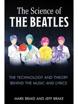The Science of The Beatles. The Technology and Theory Behind the Music and Lyrics, Paperback/Dr. Jeff Brake