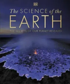 The Science of the Earth. The Secrets of Our Planet Revealed, Hardback/DK